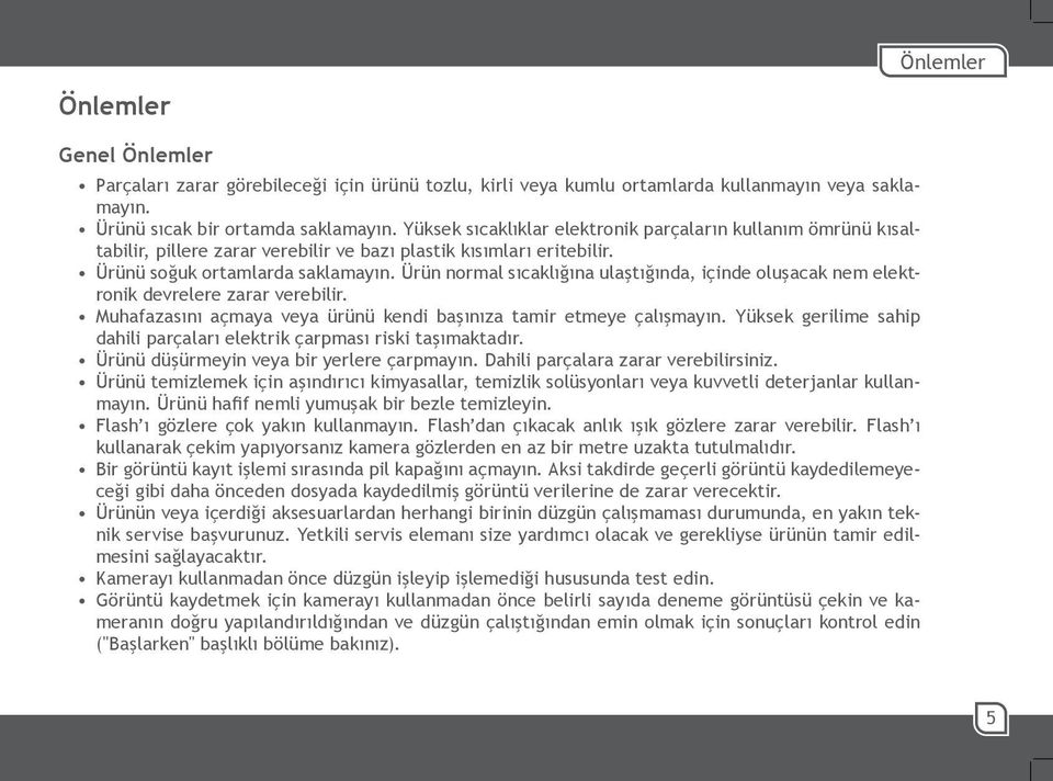 Ürün normal sıcaklığına ulaştığında, içinde oluşacak nem elektronik devrelere zarar verebilir. Muhafazasını açmaya veya ürünü kendi başınıza tamir etmeye çalışmayın.