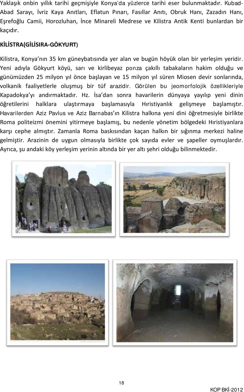KİLİSTRA(GİLİSIRA-GÖKYURT) Kilistra, Konya nın 35 km güneybatısında yer alan ve bugün höyük olan bir yerleşim yeridir.