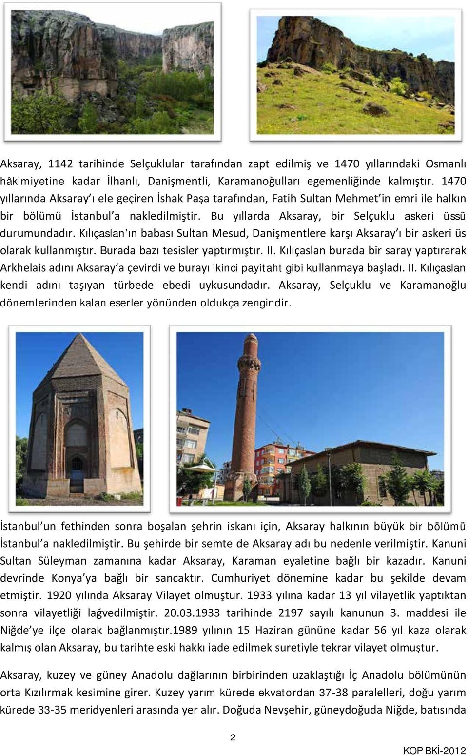 Kılıçaslan ın babası Sultan Mesud, Danişmentlere karşı Aksaray ı bir askeri üs olarak kullanmıştır. Burada bazı tesisler yaptırmıştır. II.