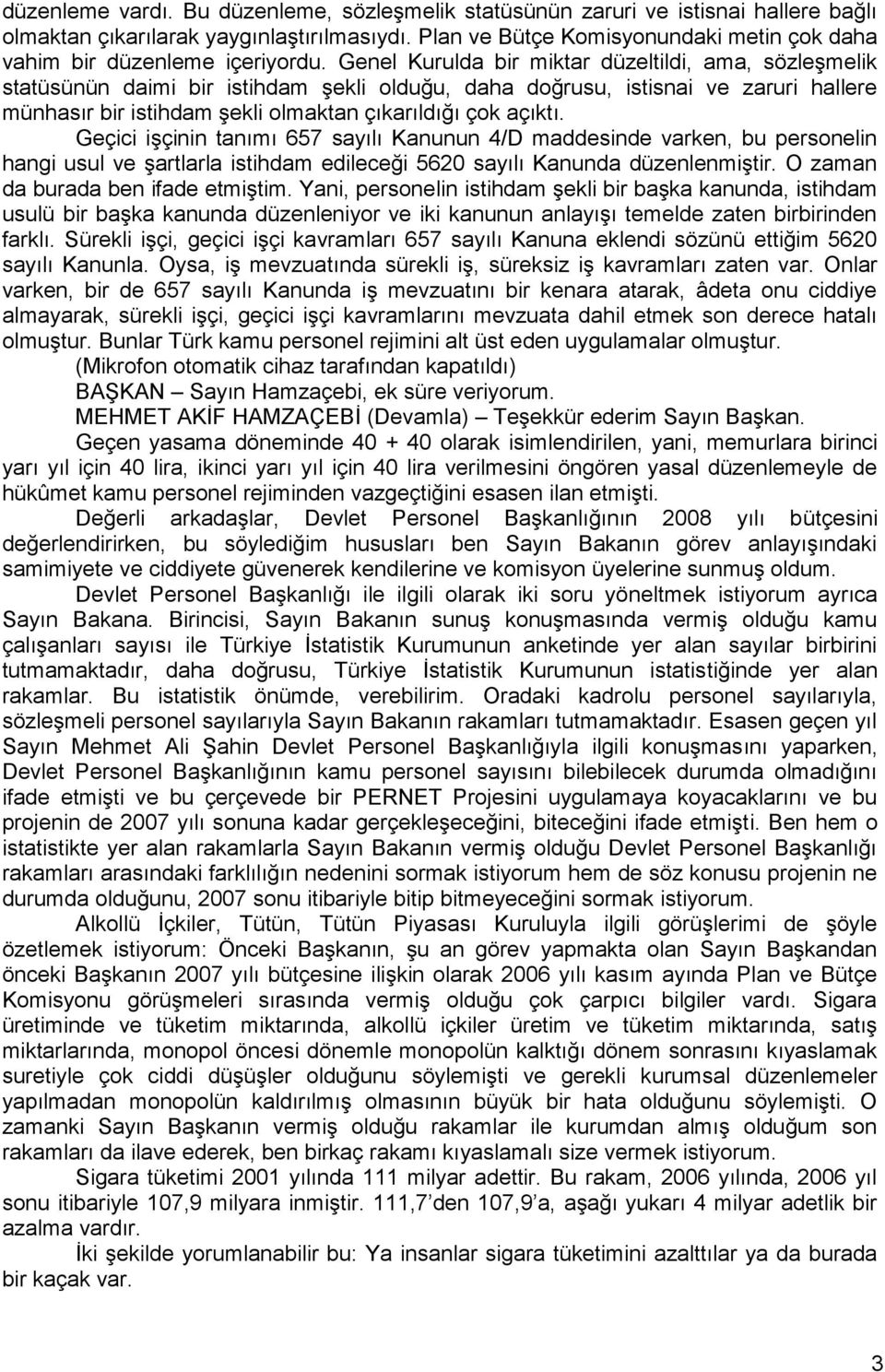 Genel Kurulda bir miktar düzeltildi, ama, sözleģmelik statüsünün daimi bir istihdam Ģekli olduğu, daha doğrusu, istisnai ve zaruri hallere münhasır bir istihdam Ģekli olmaktan çıkarıldığı çok açıktı.