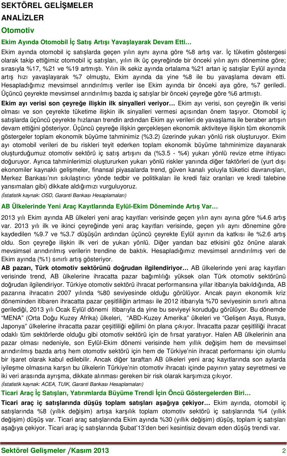 Yılın ilk sekiz ayında ortalama %21 artan iç satışlar Eylül ayında artış hızı yavaşlayarak %7 olmuştu, Ekim ayında da yine %8 ile bu yavaşlama devam etti.