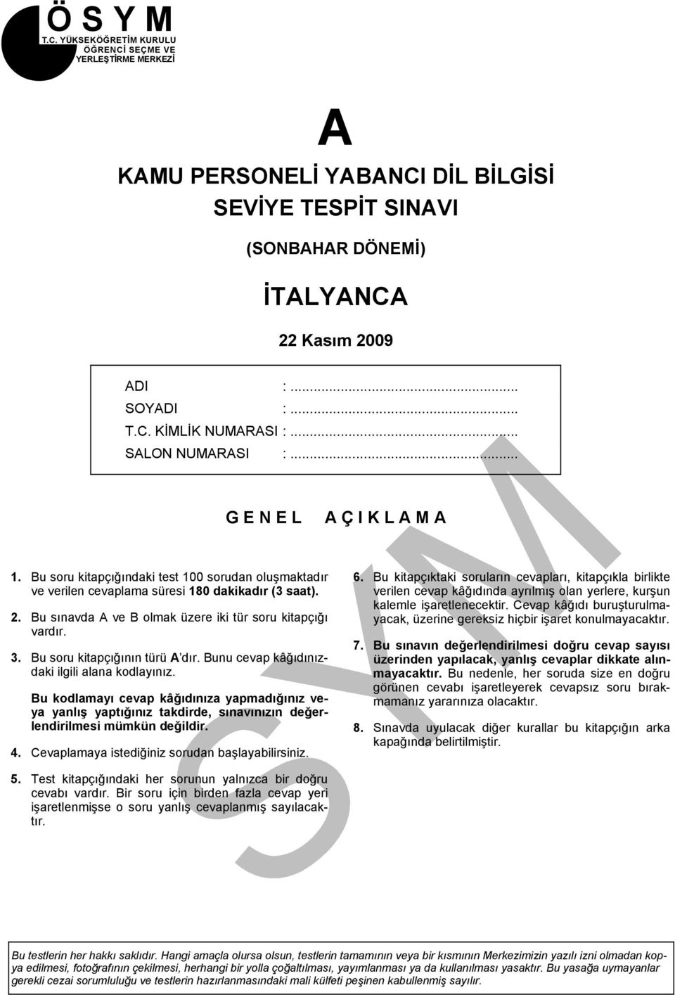 Bu sınavda A ve B olmak üzere iki tür soru kitapçığı vardır. 3. Bu soru kitapçığının türü A dır. Bunu cevap kâğıdınızdaki ilgili alana kodlayınız.