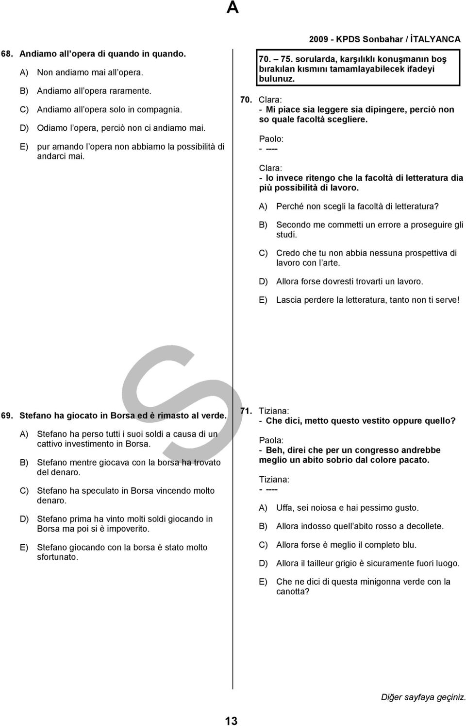 Paolo: - ---- Clara: - Io invece ritengo che la facoltà di letteratura dia più possibilità di lavoro. A) Perché non scegli la facoltà di letteratura?