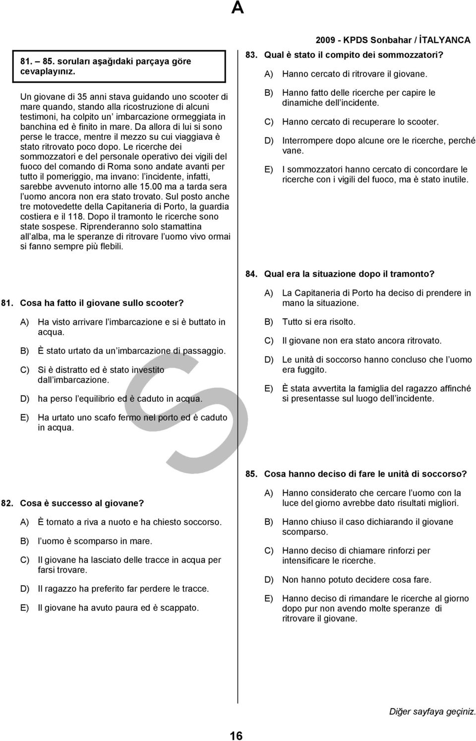 Da allora di lui si sono perse le tracce, mentre il mezzo su cui viaggiava è stato ritrovato poco dopo.