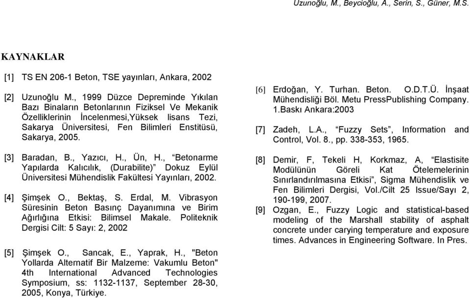 [3] Baradan, B., Yazıcı, H., Ün, H., Betonarme Yapılarda Kalıcılık, (Durabilite) Dokuz Eylül Üniversitesi Mühendislik Fakültesi Yayınları, 2002. [4] Şimşek O., Bektaş, S. Erdal, M.