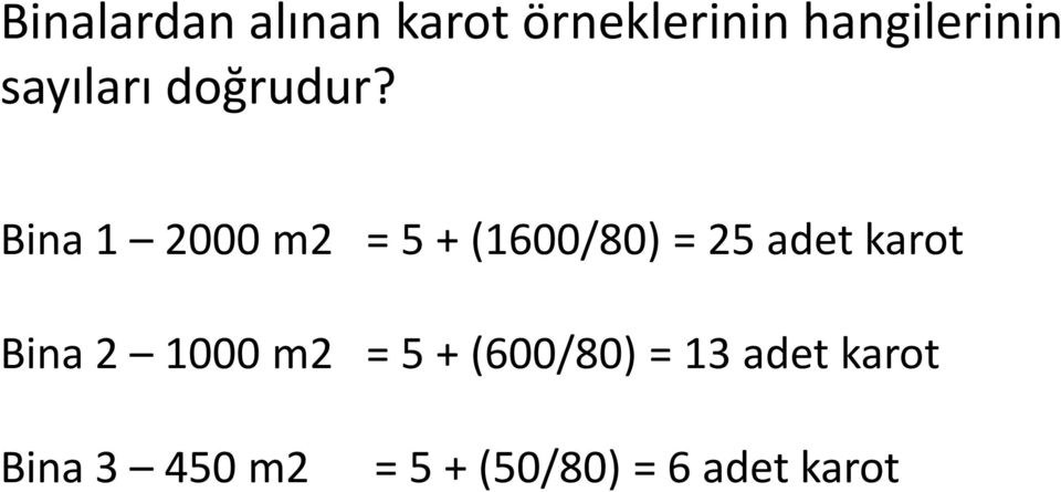 Bina 1 2000 m2 = 5 + (1600/80) = 25 adet karot