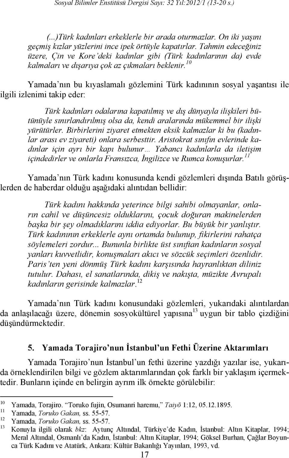 10 Yamada nın bu kıyaslamalı gözlemini Türk kadınının sosyal yaşantısı ile ilgili izlenimi takip eder: Türk kadınları odalarına kapatılmış ve dış dünyayla ilişkileri bütünüyle sınırlandırılmış olsa