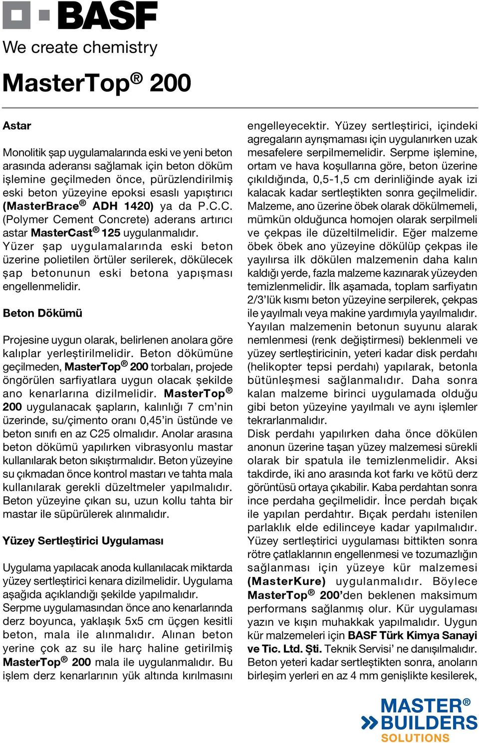 Yüzer şap uygulamalarında eski beton üzerine polietilen örtüler serilerek, dökülecek şap betonunun eski betona yapışması engellenmelidir.