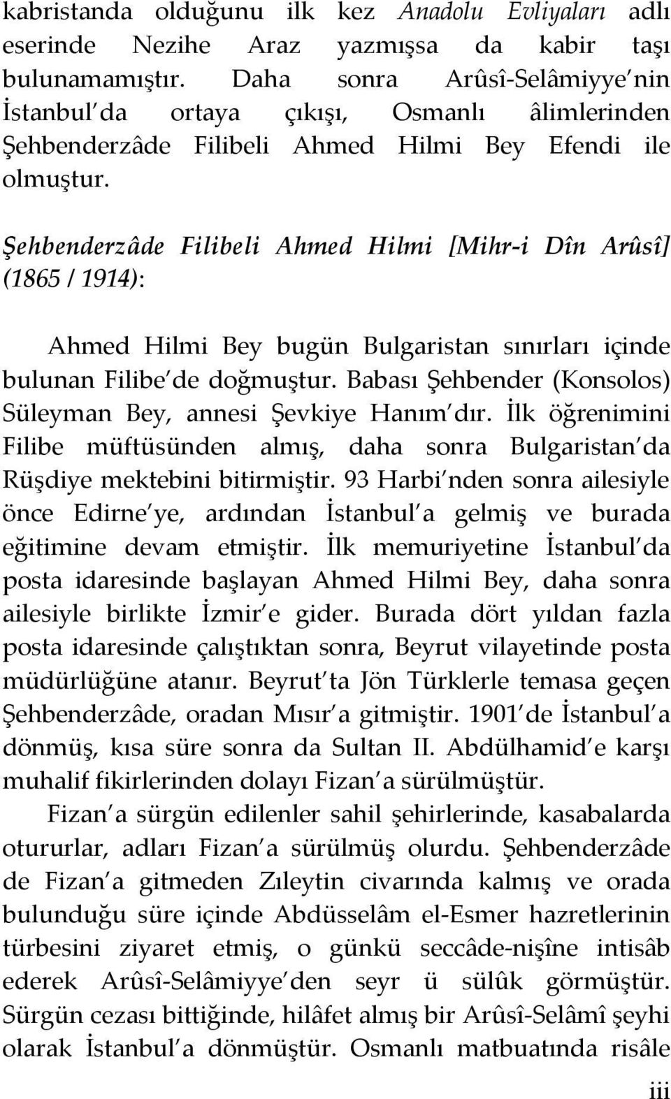 Şehbenderzâde Filibeli Ahmed Hilmi [Mihr-i Dîn Arûsî] (1865 / 1914): Ahmed Hilmi Bey bugün Bulgaristan sınırları içinde bulunan Filibe de doğmuştur.
