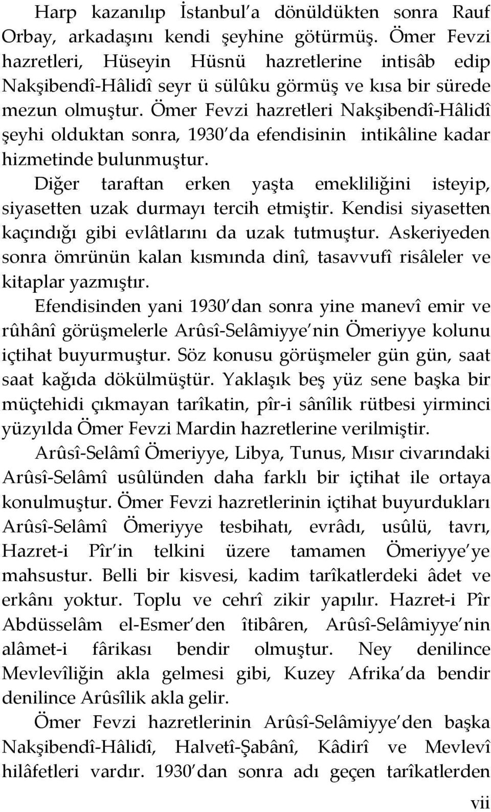 Ömer Fevzi hazretleri Nakşibendî-Hâlidî şeyhi olduktan sonra, 1930 da efendisinin intikâline kadar hizmetinde bulunmuştur.