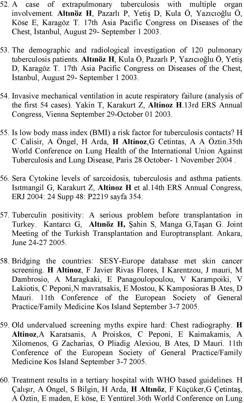 Altınöz H, Kula Ö, Pazarlı P, Yazıcıoğlu Ö, Yetiş D, Karagöz T. 17th Asia Pacific Congress on Diseases of the Chest, İstanbul, August 29- September 1 2003. 54.