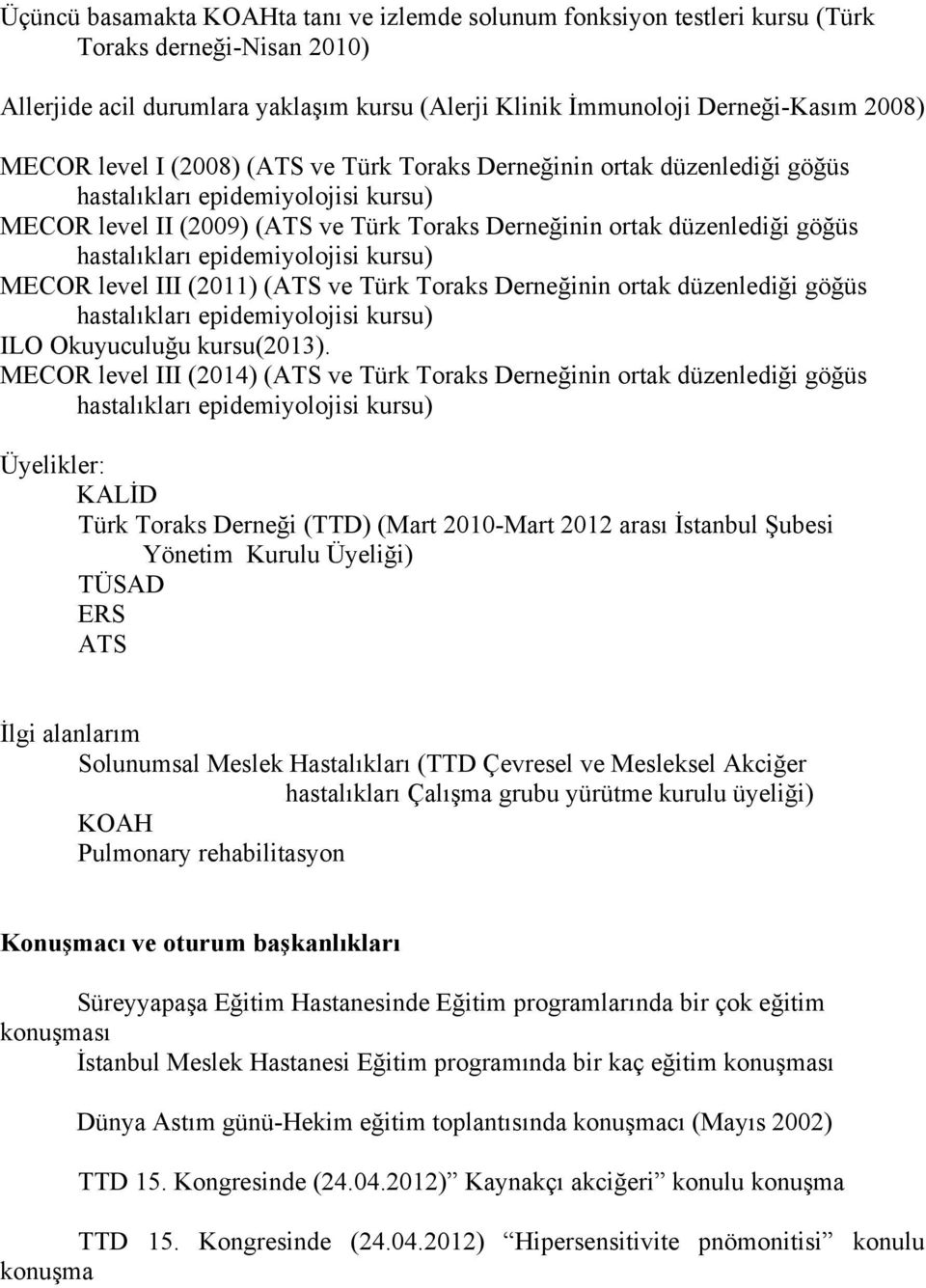 epidemiyolojisi kursu) MECOR level III (2011) (ATS ve Türk Toraks Derneğinin ortak düzenlediği göğüs hastalıkları epidemiyolojisi kursu) ILO Okuyuculuğu kursu(2013).