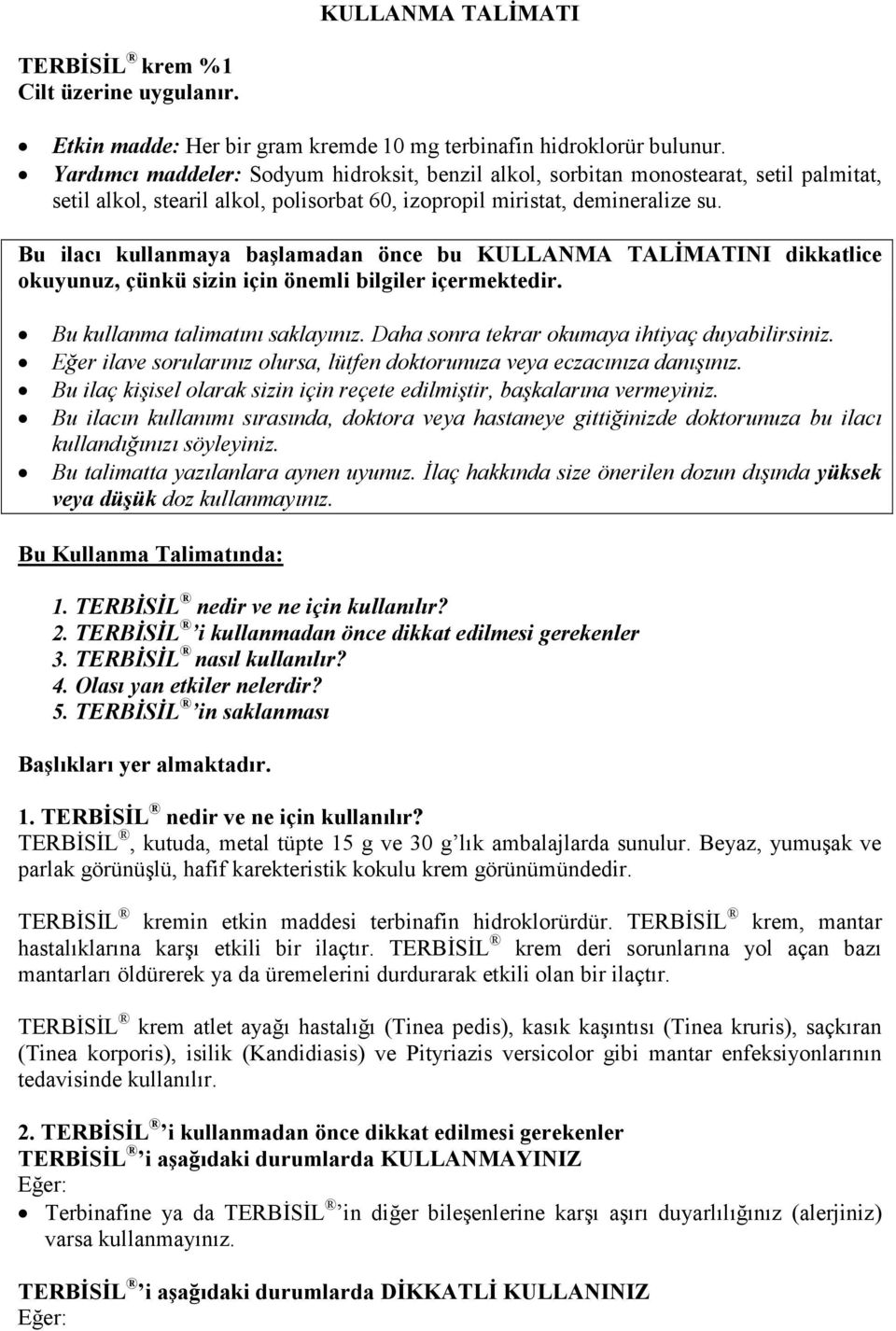 Bu ilacı kullanmaya başlamadan önce bu KULLANMA TALĐMATINI dikkatlice okuyunuz, çünkü sizin için önemli bilgiler içermektedir. Bu kullanma talimatını saklayınız.