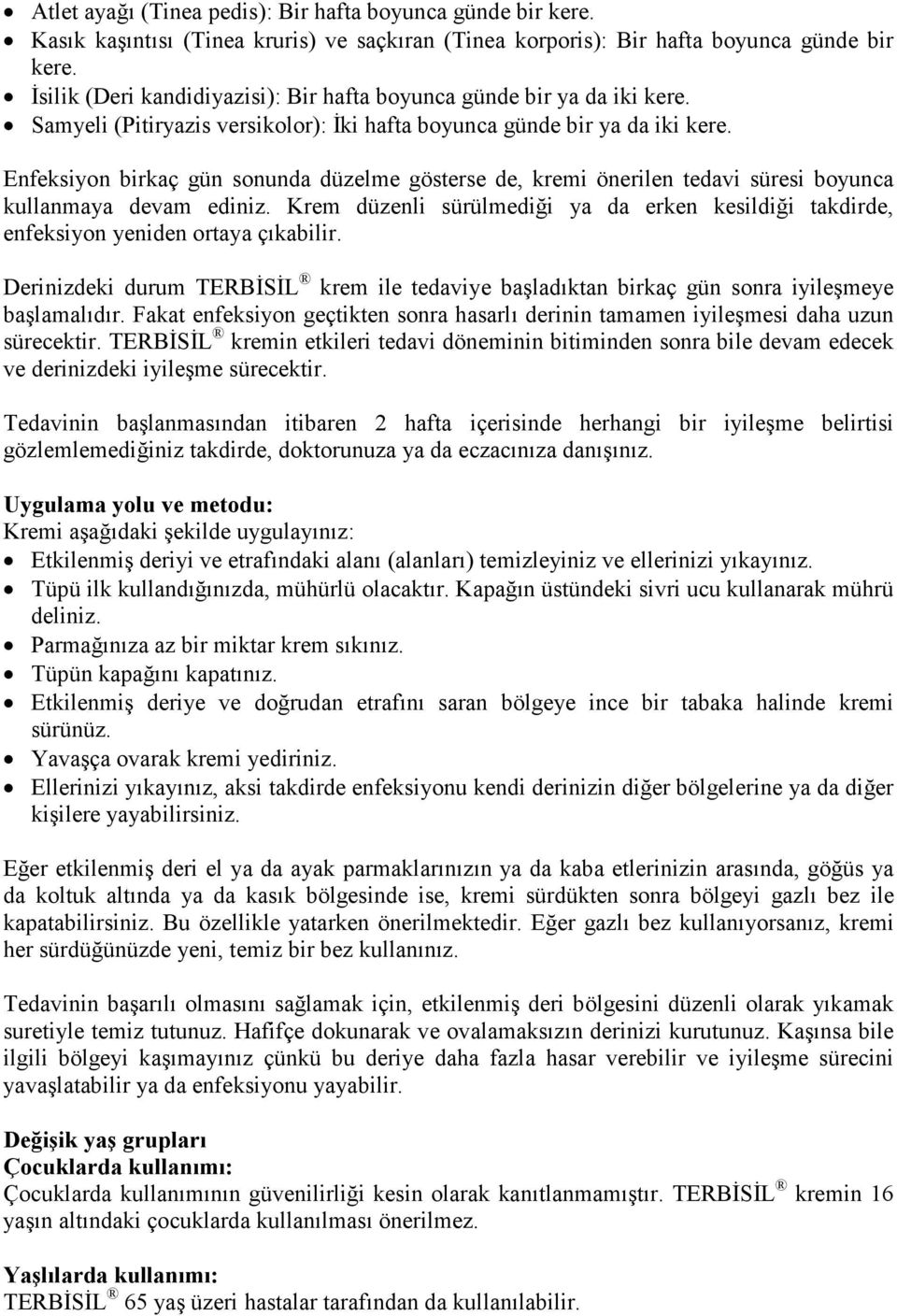 Enfeksiyon birkaç gün sonunda düzelme gösterse de, kremi önerilen tedavi süresi boyunca kullanmaya devam ediniz.