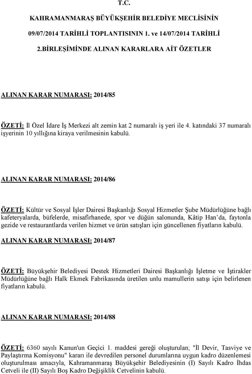 katındaki 37 numaralı işyerinin 10 yıllığına kiraya verilmesinin kabulü.