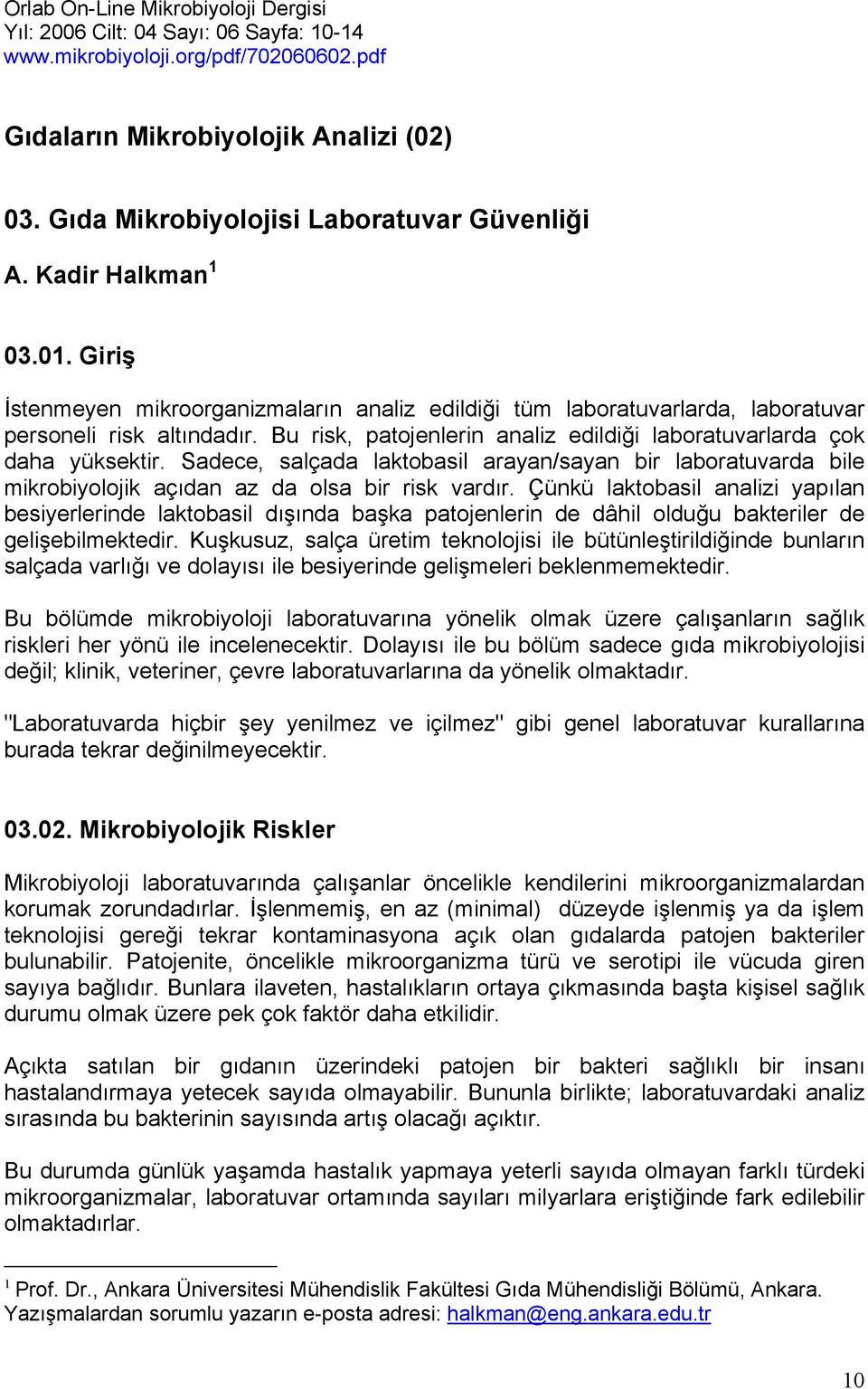 Bu risk, patojenlerin analiz edildiği laboratuvarlarda çok daha yüksektir. Sadece, salçada laktobasil arayan/sayan bir laboratuvarda bile mikrobiyolojik açıdan az da olsa bir risk vardır.