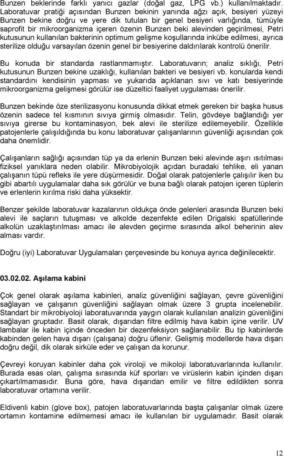 özenin Bunzen beki alevinden geçirilmesi, Petri kutusunun kullanılan bakterinin optimum gelişme koşullarında inkübe edilmesi, ayrıca sterilize olduğu varsayılan özenin genel bir besiyerine