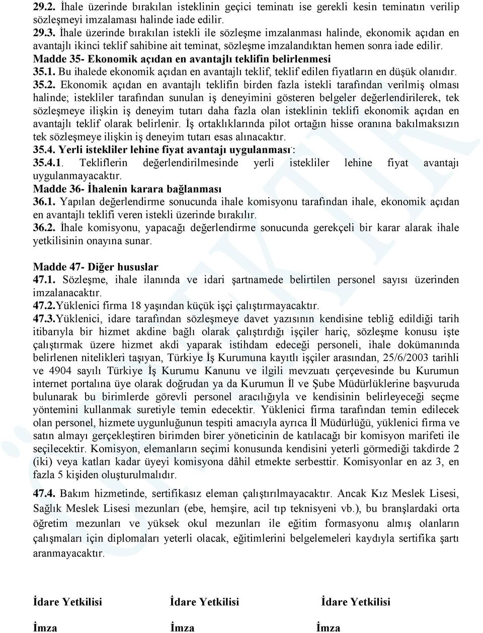 Madde 35- Ekonomik açıdan en avantajlı teklifin belirlenmesi 35.1. Bu ihalede ekonomik açıdan en avantajlı teklif, teklif edilen fiyatların en düşük olanıdır. 35.2.