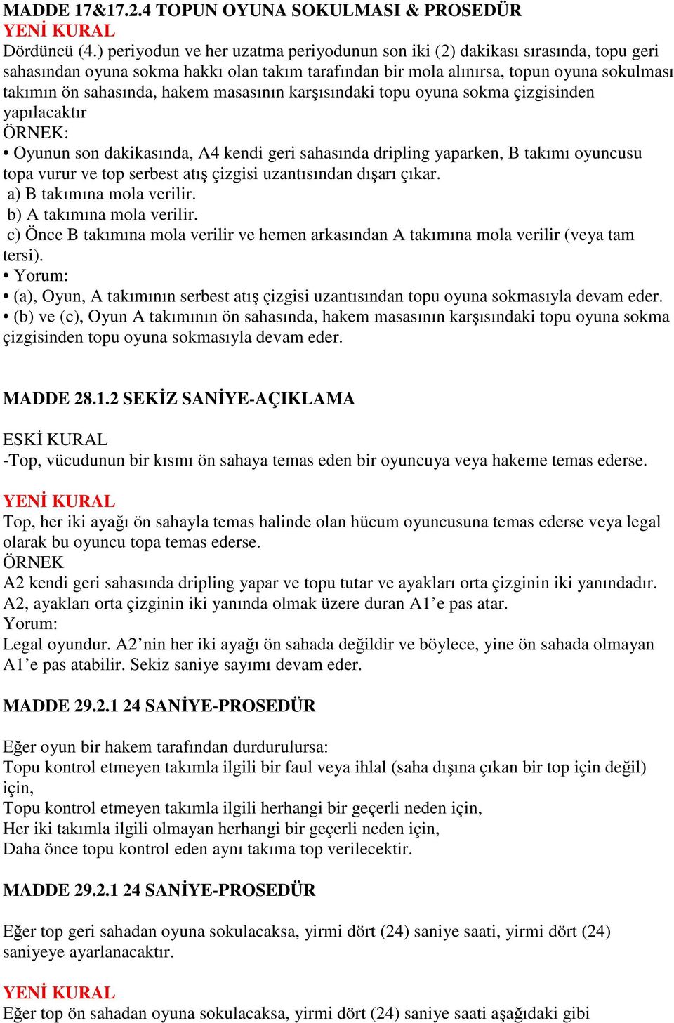 masasının karşısındaki topu oyuna sokma çizgisinden yapılacaktır ÖRNEK: Oyunun son dakikasında, A4 kendi geri sahasında dripling yaparken, B takımı oyuncusu topa vurur ve top serbest atış çizgisi