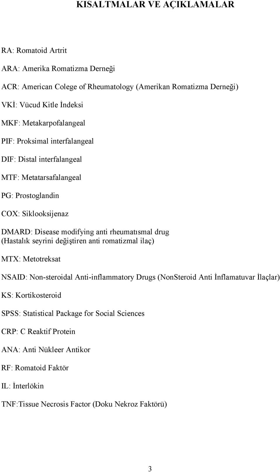 rheumatısmal drug (Hastalık seyrini değiştiren anti romatizmal ilaç) MTX: Metotreksat NSAID: Non-steroidal Anti-inflammatory Drugs (NonSteroid Anti İnflamatuvar İlaçlar) KS: