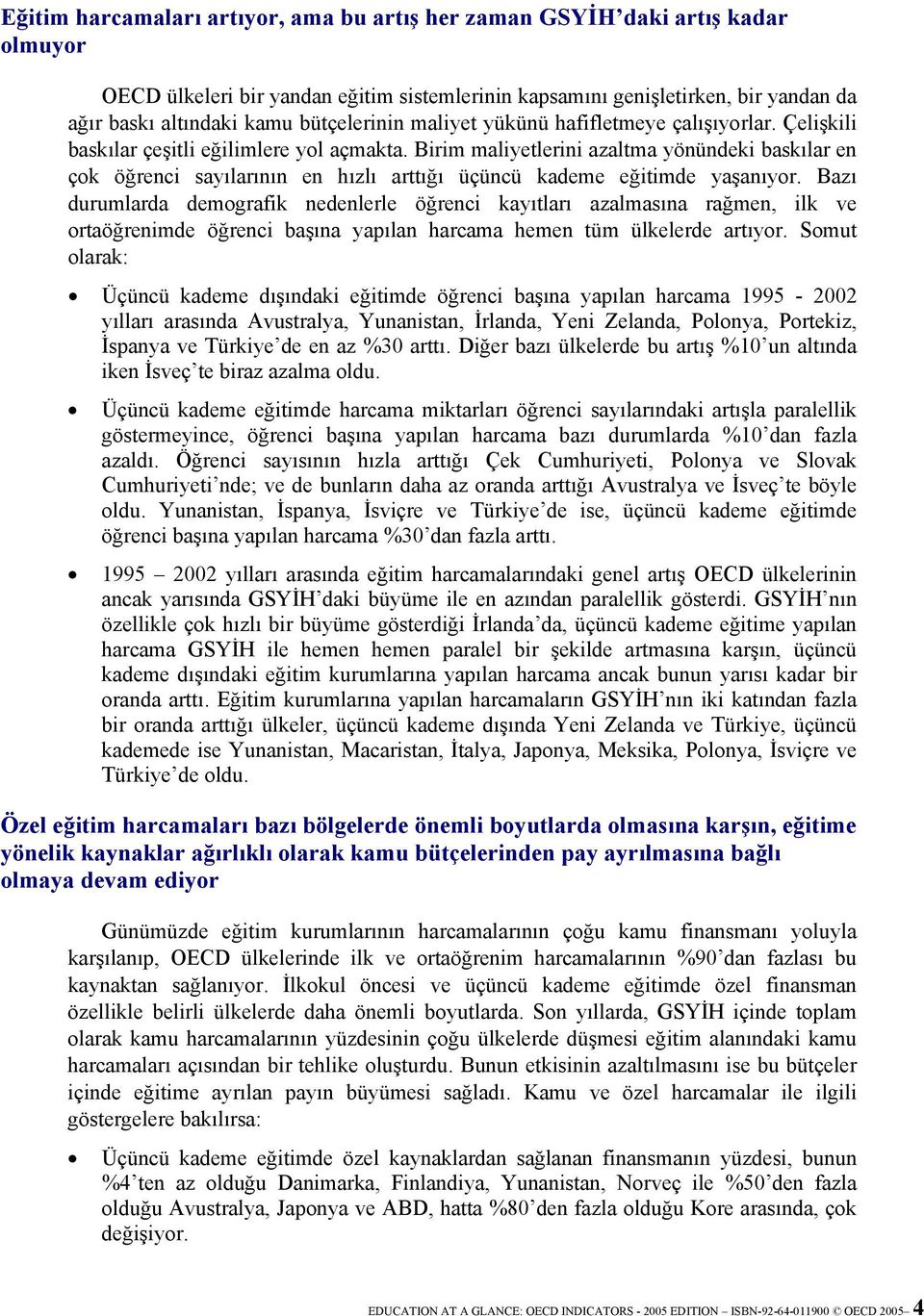 Birim maliyetlerini azaltma yönündeki baskılar en çok öğrenci sayılarının en hızlı arttığı üçüncü kademe eğitimde yaşanıyor.