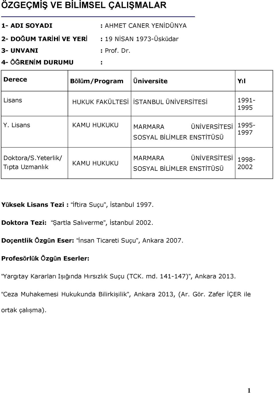 Lisans KAMU HUKUKU MARMARA ÜNİVERSİTESİ SOSYAL BİLİMLER ENSTİTÜSÜ 1995-1997 Doktora/S.