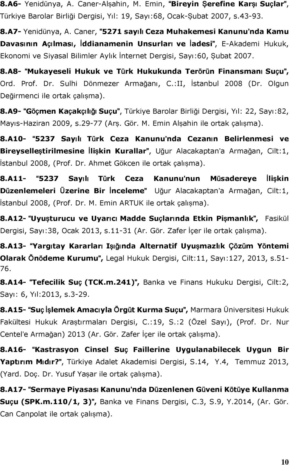 A8- Mukayeseli Hukuk ve Türk Hukukunda Terörün Finansmanı Suçu, Ord. Prof. Dr. Sulhi Dönmezer Armağanı, C.:II, İstanbul 2008 (Dr. Olgun Değirmenci ile ortak çalışma). 8.