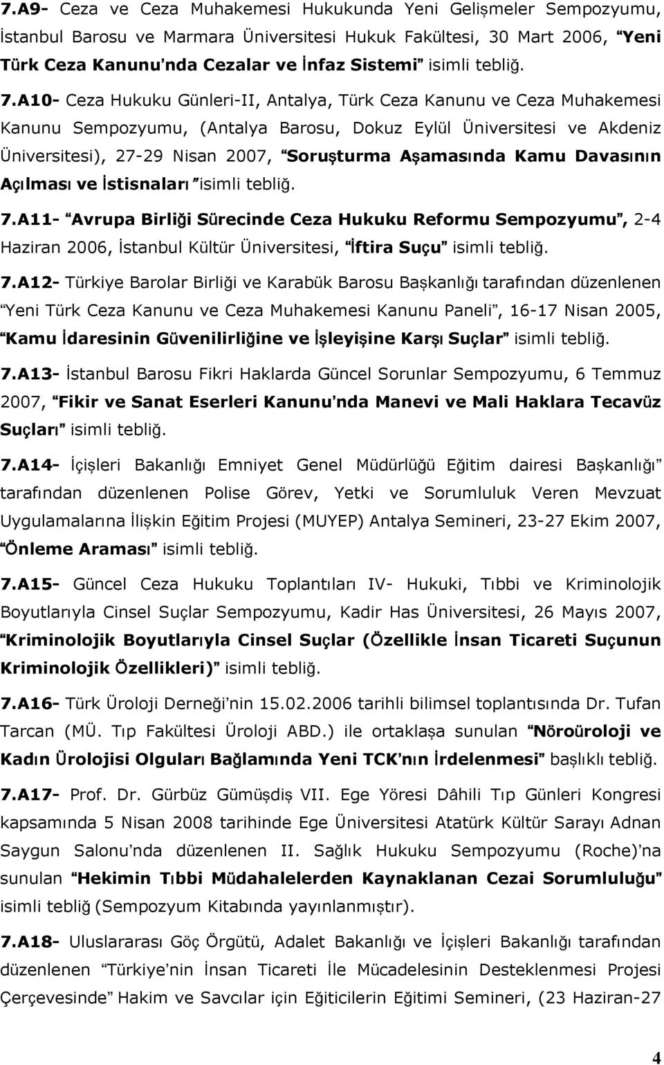 A10- Ceza Hukuku Günleri-II, Antalya, Türk Ceza Kanunu ve Ceza Muhakemesi Kanunu Sempozyumu, (Antalya Barosu, Dokuz Eylül Üniversitesi ve Akdeniz Üniversitesi), 27-29 Nisan 2007, Soruşturma