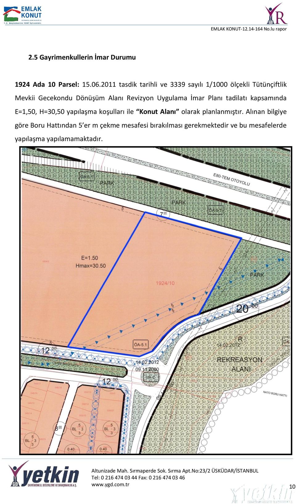 Uygulama İmar Planı tadilatı kapsamında E=1,50, H=30,50 yapılaşma koşulları ile Konut Alanı olarak