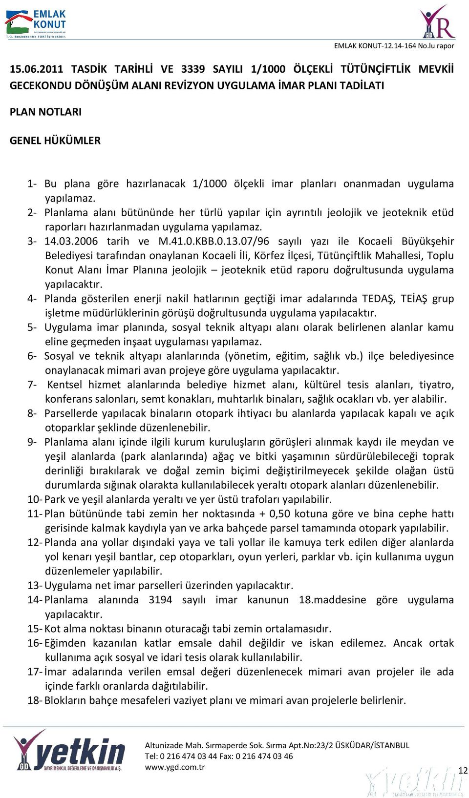 ölçekli imar planları onanmadan uygulama yapılamaz. 2- Planlama alanı bütününde her türlü yapılar için ayrıntılı jeolojik ve jeoteknik etüd raporları hazırlanmadan uygulama yapılamaz. 3-14.03.