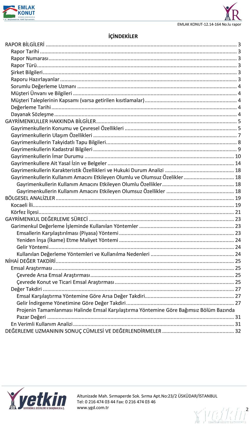 .. 5 Gayrimenkullerin Ulaşım Özellikleri... 7 Gayrimenkullerin Takyidatlı Tapu Bilgileri... 8 Gayrimenkullerin Kadastral Bilgileri... 9 Gayrimenkullerin İmar Durumu.