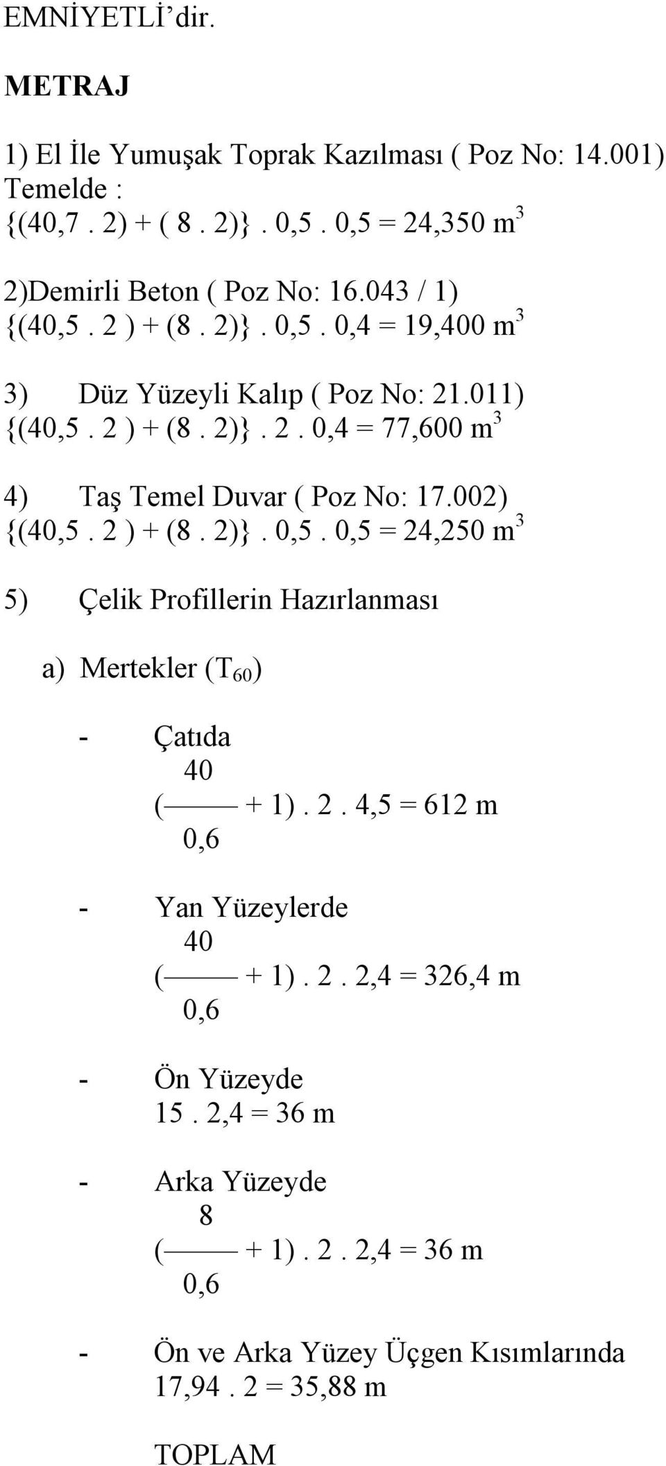 002) {(40,5. 2 ) + (8. 2)}. 0,5. 0,5 = 24,250 m 3 5) Çelik Profillerin Hazırlanması a) Mertekler (T 60 ) - Çatıda 40 ( + 1). 2. 4,5 = 612 m 0,6 - Yan Yüzeylerde 40 ( + 1).