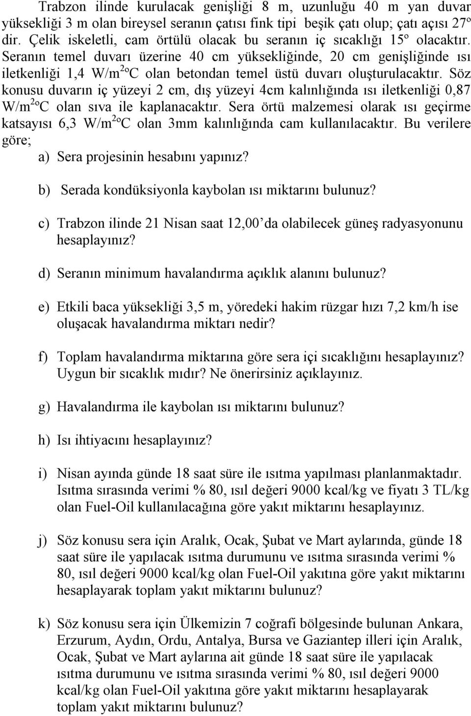 Seranın temel duvarı üzerine 40 cm yüksekliğinde, 20 cm genişliğinde ısı iletkenliği 1,4 W/m 2 ºC olan betondan temel üstü duvarı oluşturulacaktır.