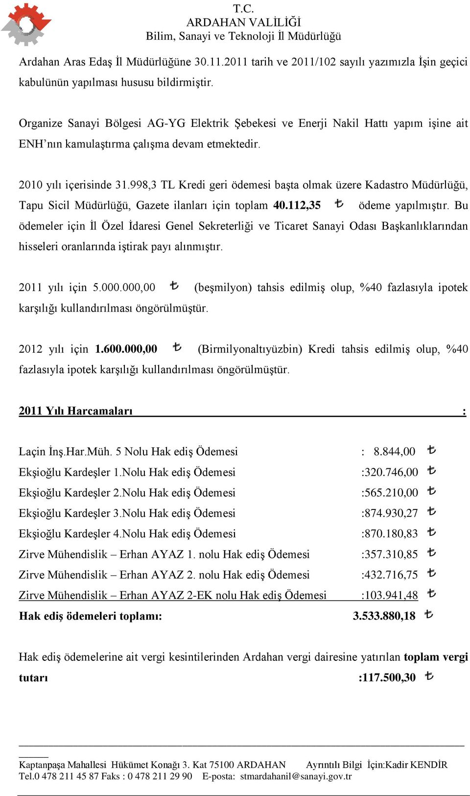 998,3 TL Kredi geri ödemesi başta olmak üzere Kadastro Müdürlüğü, Tapu Sicil Müdürlüğü, Gazete ilanları için toplam 40.112,35 ödeme yapılmıştır.