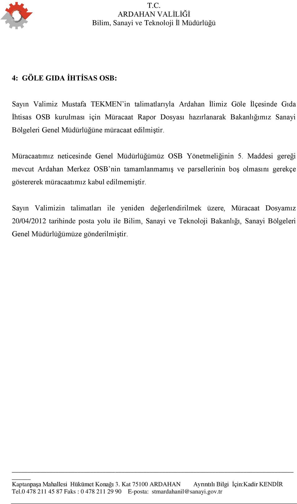 Maddesi gereği mevcut Ardahan Merkez OSB nin tamamlanmamış ve parsellerinin boş olmasını gerekçe göstererek müracaatımız kabul edilmemiştir.