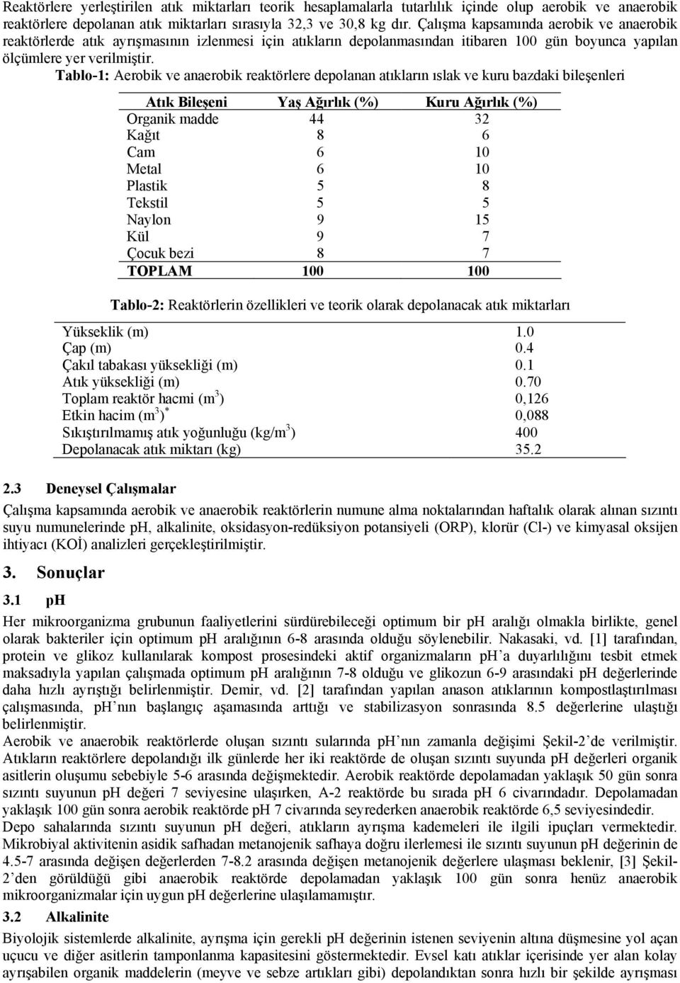 Tablo-1: ve anaerobik reaktörlere depolanan atıkların ıslak ve kuru bazdaki bileşenleri Atık Bileşeni Yaş Ağırlık (%) Kuru Ağırlık (%) Organik madde 44 32 Kağıt 8 6 Cam 6 1 Metal 6 1 Plastik 5 8