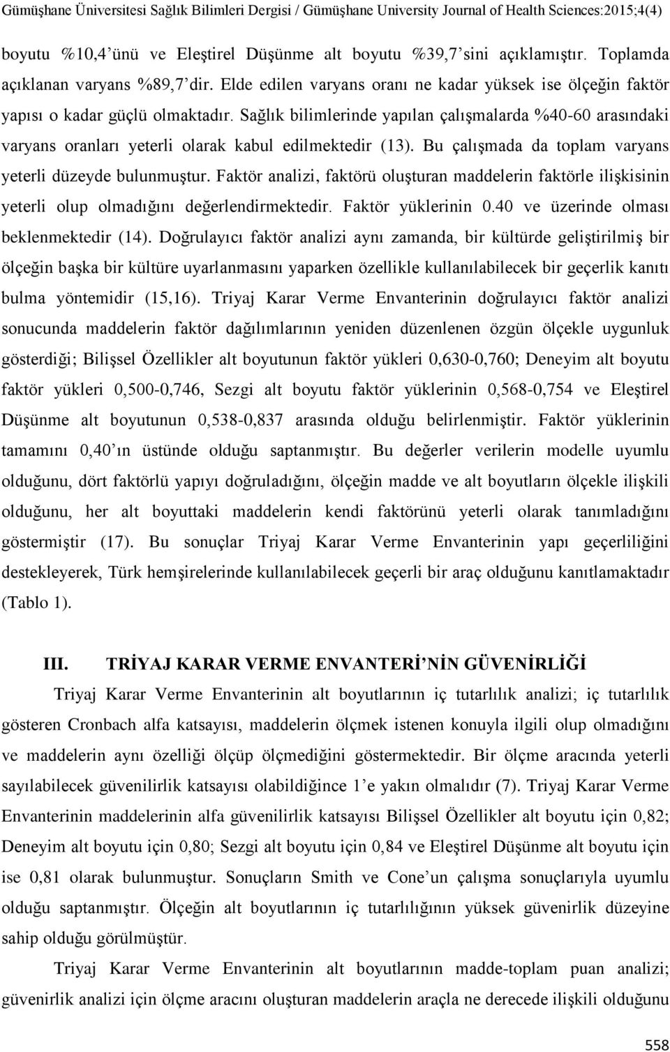 Sağlık bilimlerinde yapılan çalışmalarda %40-60 arasındaki varyans oranları yeterli olarak kabul edilmektedir (13). Bu çalışmada da toplam varyans yeterli düzeyde bulunmuştur.