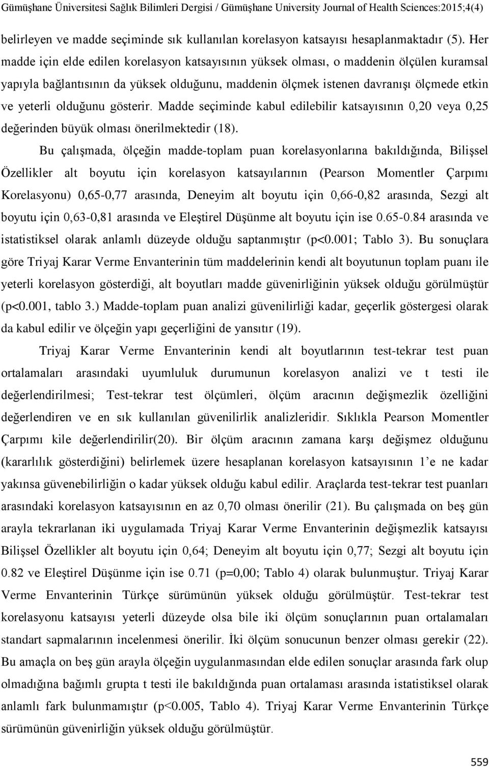 olduğunu gösterir. Madde seçiminde kabul edilebilir katsayısının 0,20 veya 0,25 değerinden büyük olması önerilmektedir (18).