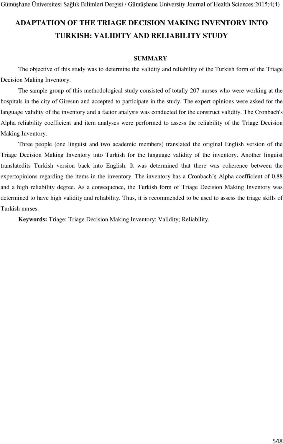 The sample group of this methodological study consisted of totally 207 nurses who were working at the hospitals in the city of Giresun and accepted to participate in the study.