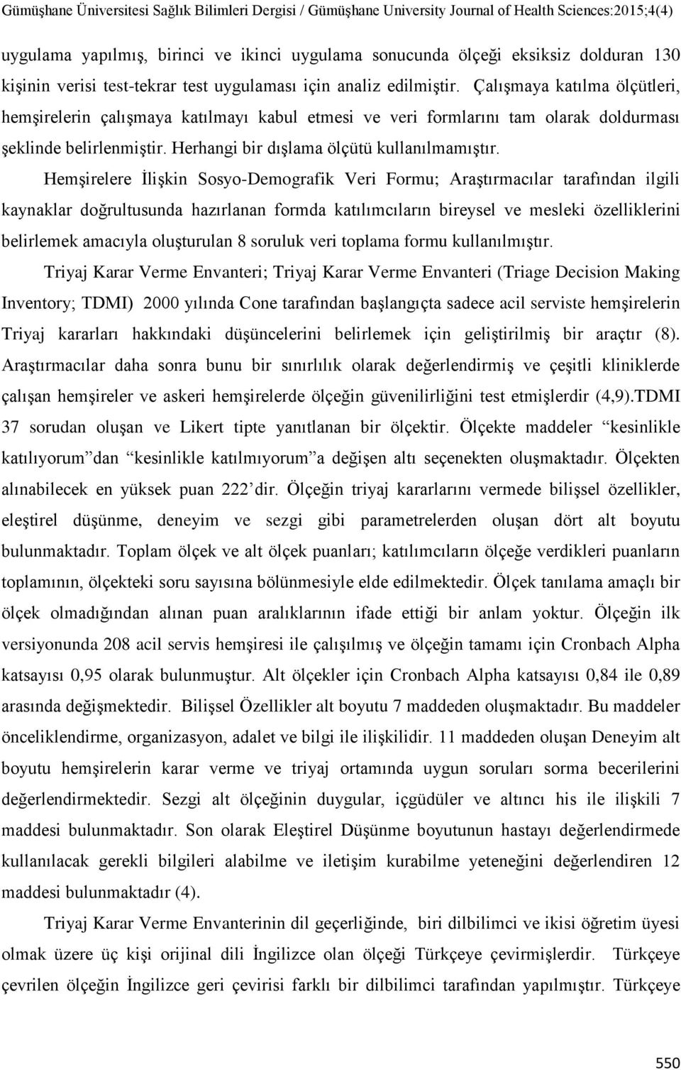 Hemşirelere İlişkin Sosyo-Demografik Veri Formu; Araştırmacılar tarafından ilgili kaynaklar doğrultusunda hazırlanan formda katılımcıların bireysel ve mesleki özelliklerini belirlemek amacıyla