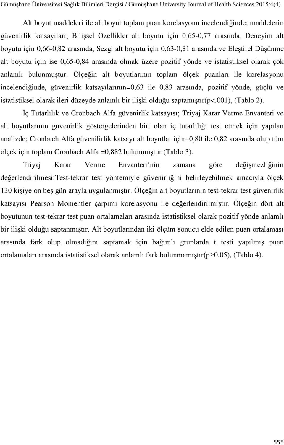 Ölçeğin alt boyutlarının toplam ölçek puanları ile korelasyonu incelendiğinde, güvenirlik katsayılarının=0,63 ile 0,83 arasında, pozitif yönde, güçlü ve istatistiksel olarak ileri düzeyde anlamlı bir