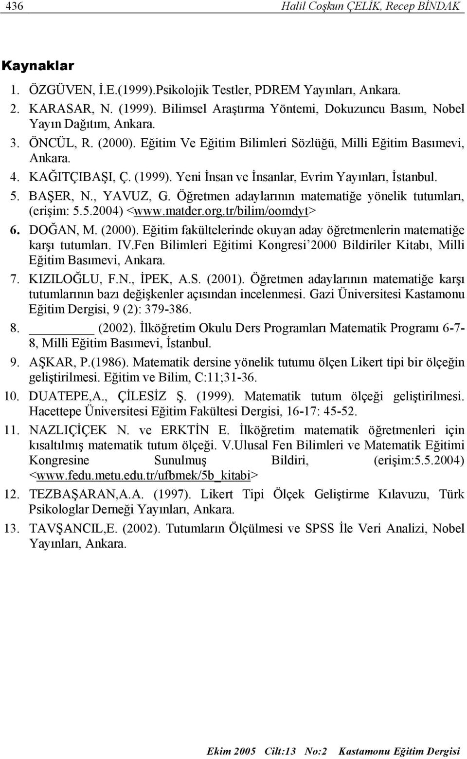 Yeni İnsan ve İnsanlar, Evrim Yayınları, İstanbul. 5. BAŞER, N., YAVUZ, G. Öğretmen adaylarının matematiğe yönelik tutumları, (erişim: 5.5.2004) <www.matder.org.tr/bilim/oomdyt> 6. DOĞAN, M. (2000).