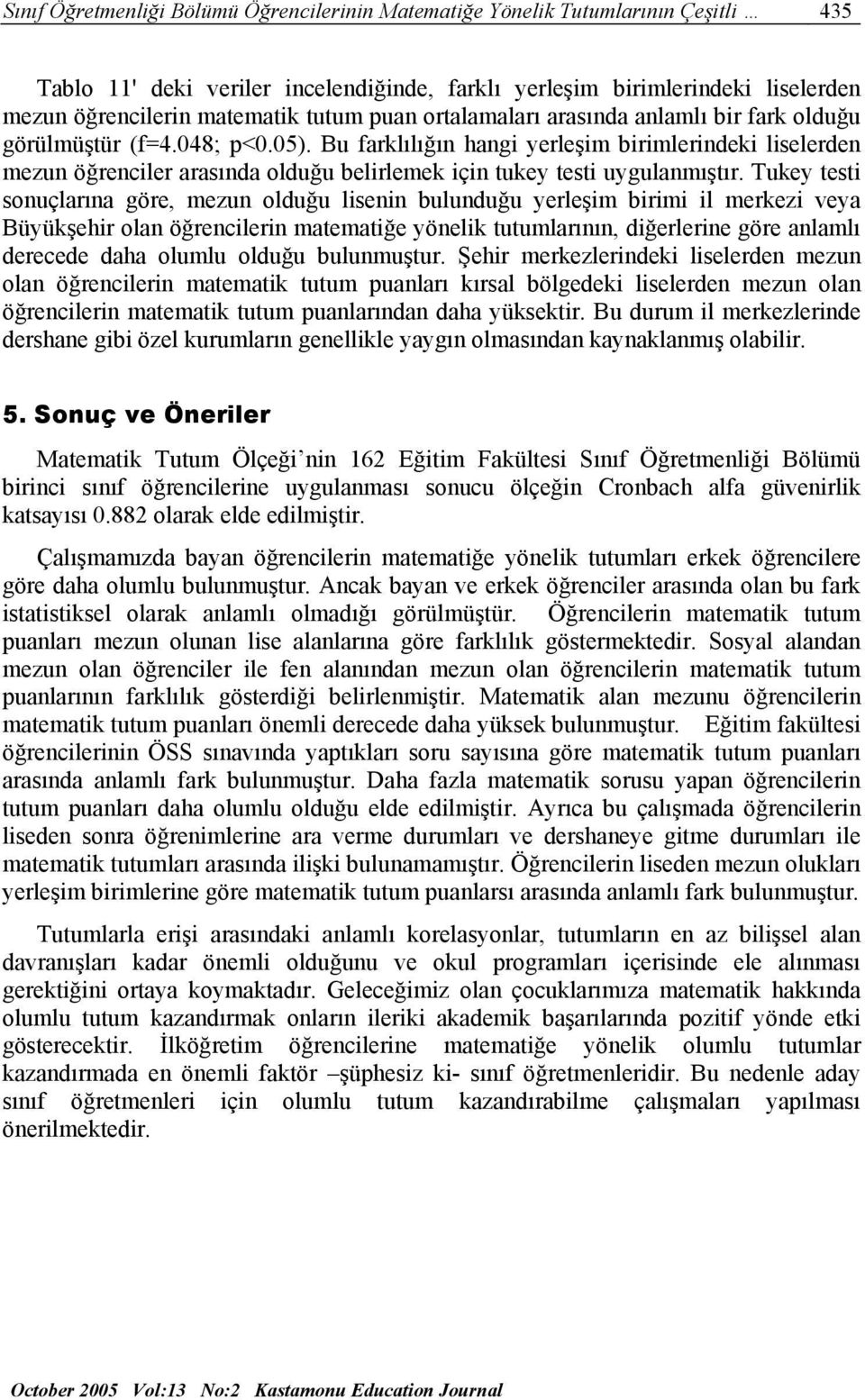 Bu farklılığın hangi yerleşim birimlerindeki liselerden mezun öğrenciler arasında olduğu belirlemek için tukey testi uygulanmıştır.