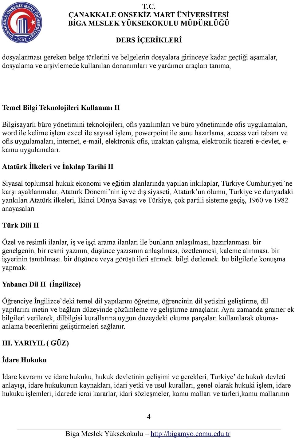 veri tabanı ve ofis uygulamaları, internet, e-mail, elektronik ofis, uzaktan çalışma, elektronik ticareti e-devlet, e- kamu uygulamaları.