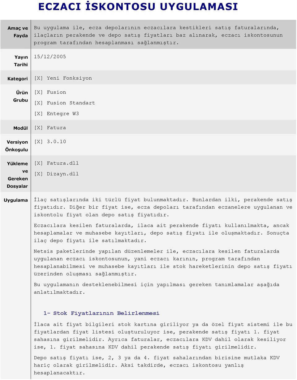 15/12/2005 [X] Yeni Fonksiyon [X] Fusion [X] Fusion Standart [X] Entegre W3 Modül Versiyon Önkoşulu Yükleme ve Gereken Dosyalar Uygulama [X] Fatura [X] 3.0.10 [X] Fatura.dll [X] Dizayn.