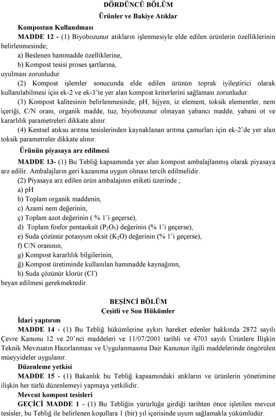 (2) Kompost işlemler sonucunda elde edilen ürünün toprak iyileştirici olarak kullanılabilmesi için ek-2 ve ek-3 te yer alan kompost kriterlerini sağlaması zorunludur.