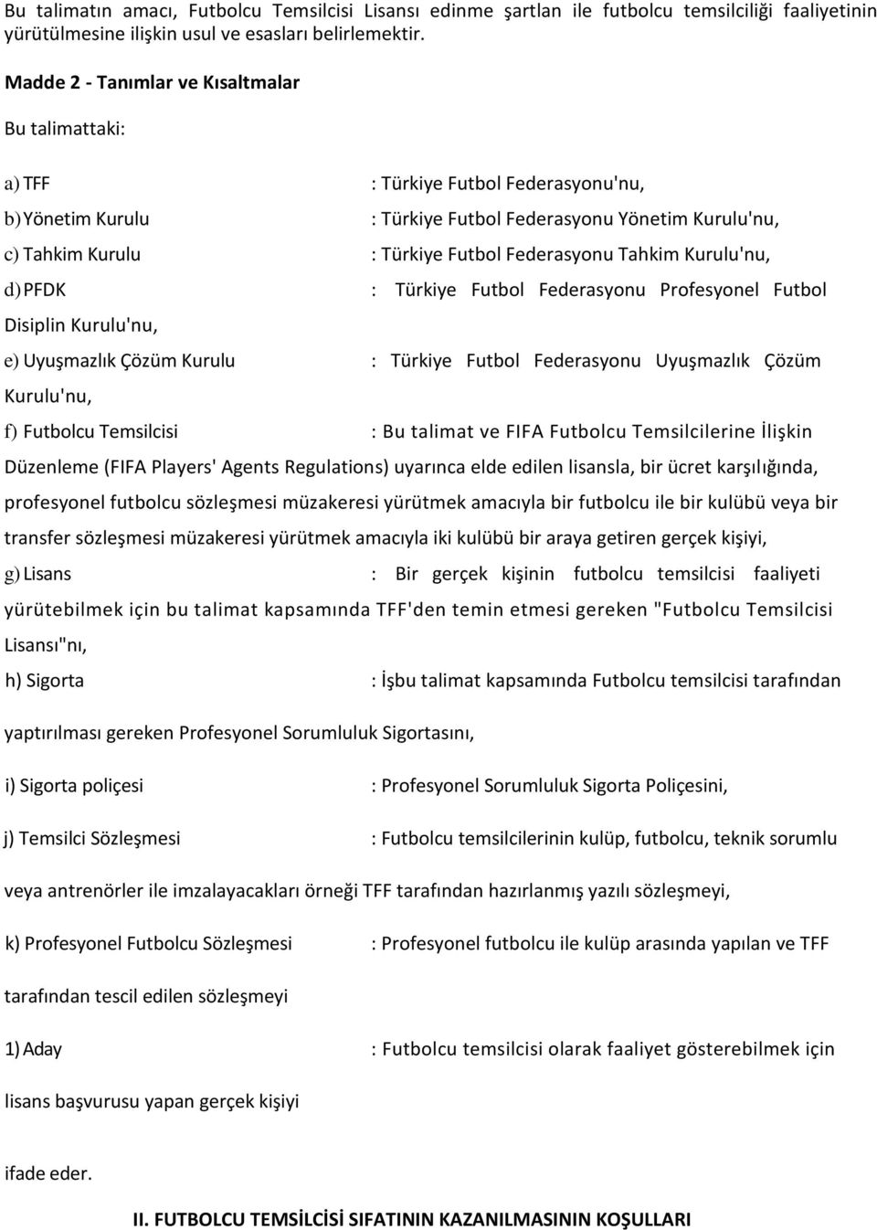 Federasyonu Tahkim Kurulu'nu, d) PFDK : Türkiye Futbol Federasyonu Profesyonel Futbol Disiplin Kurulu'nu, e) Uyuşmazlık Çözüm Kurulu : Türkiye Futbol Federasyonu Uyuşmazlık Çözüm Kurulu'nu, f)