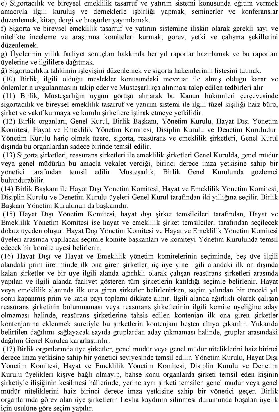 f) Sigorta ve bireysel emeklilik tasarruf ve yatırım sistemine ilişkin olarak gerekli sayı ve nitelikte inceleme ve araştırma komiteleri kurmak; görev, yetki ve çalışma şekillerini düzenlemek.