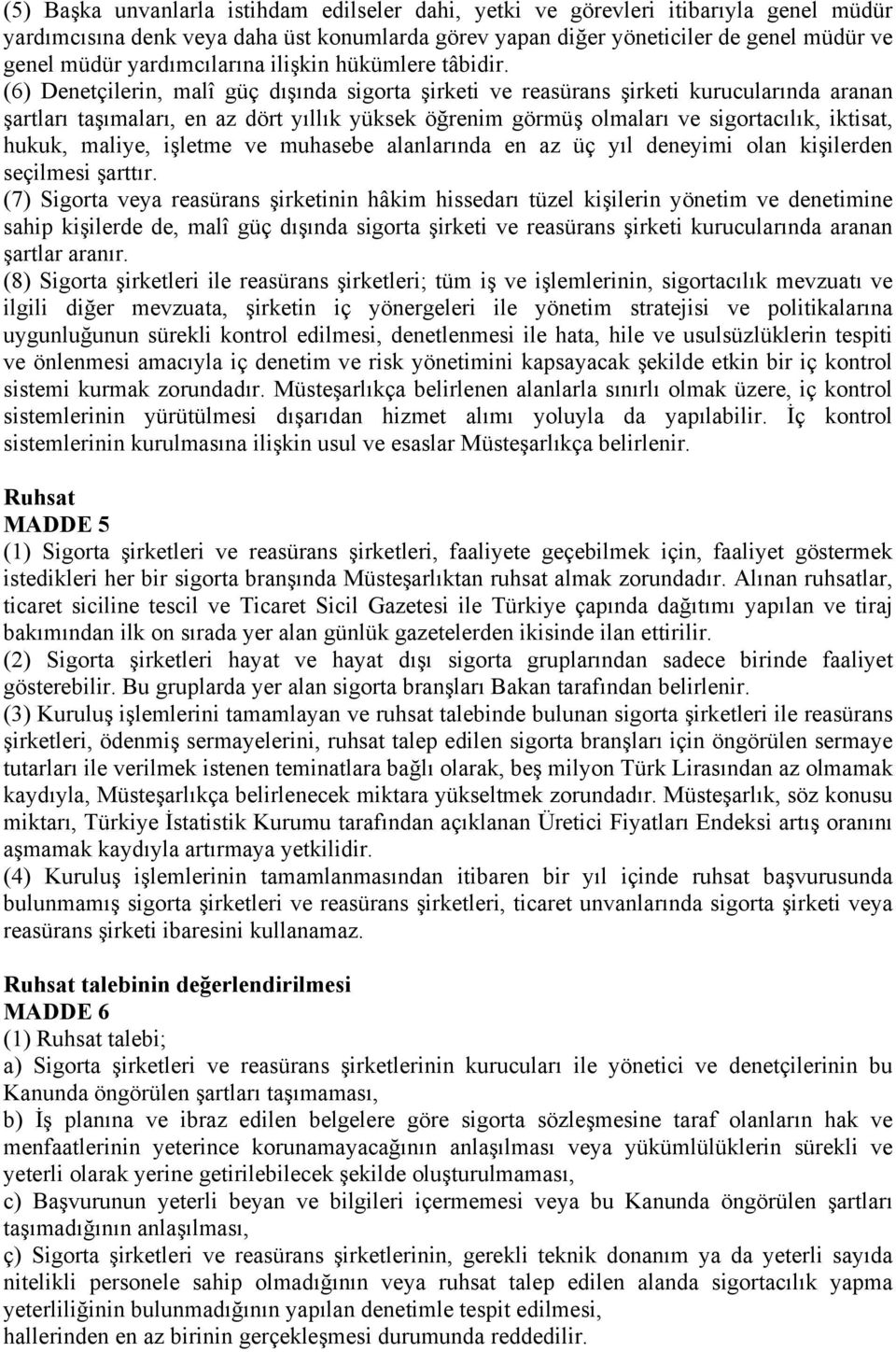 (6) Denetçilerin, malî güç dışında sigorta şirketi ve reasürans şirketi kurucularında aranan şartları taşımaları, en az dört yıllık yüksek öğrenim görmüş olmaları ve sigortacılık, iktisat, hukuk,