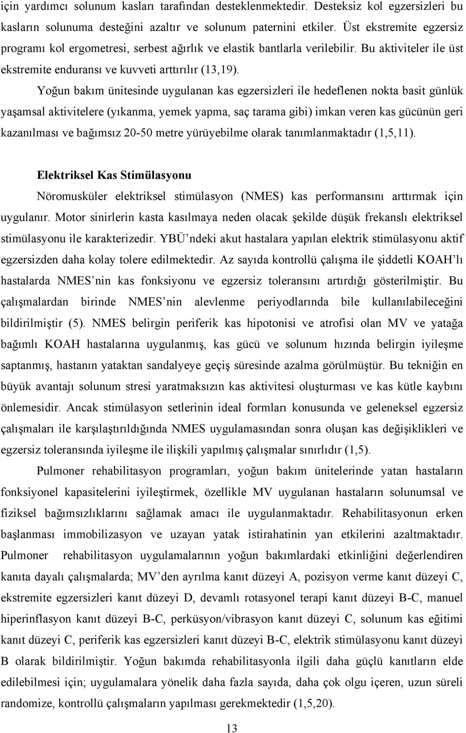 Yoğun bakım ünitesinde uygulanan kas egzersizleri ile hedeflenen nokta basit günlük yaşamsal aktivitelere (yıkanma, yemek yapma, saç tarama gibi) imkan veren kas gücünün geri kazanılması ve bağımsız